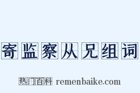 寄监察从兄组词是什么意思的图片